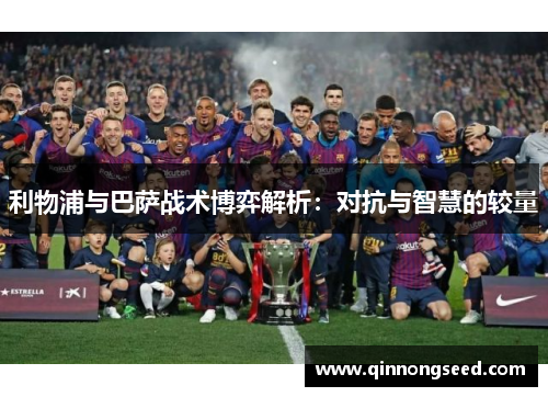 利物浦与巴萨战术博弈解析：对抗与智慧的较量
