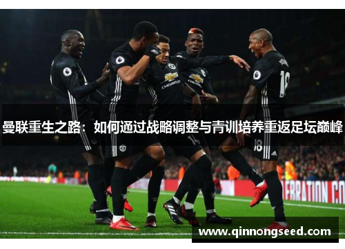 曼联重生之路：如何通过战略调整与青训培养重返足坛巅峰
