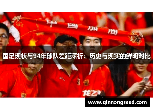 国足现状与94年球队差距深析：历史与现实的鲜明对比