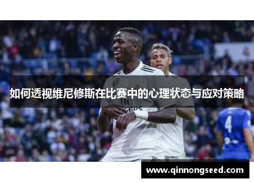 如何透视维尼修斯在比赛中的心理状态与应对策略
