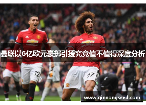 曼联以6亿欧元豪掷引援究竟值不值得深度分析