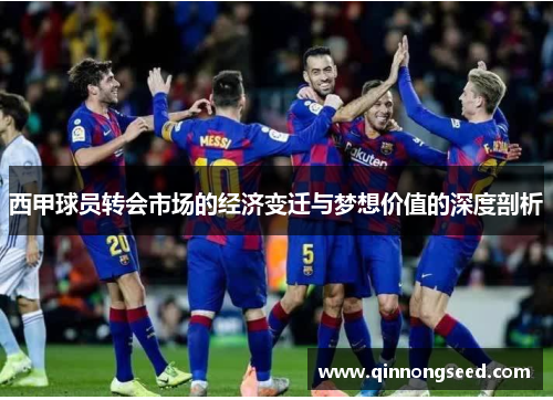 西甲球员转会市场的经济变迁与梦想价值的深度剖析